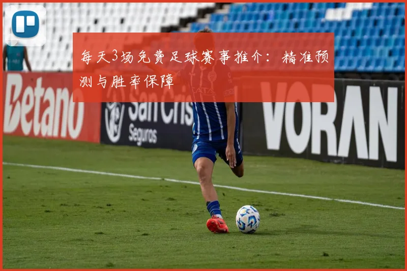 每天3场免费足球赛事推介：精准预测与胜率保障