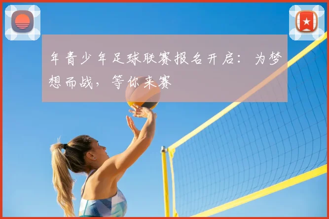 年青少年足球联赛报名开启：为梦想而战，等你来赛